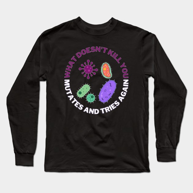 What doesn't kill you mutates and tries again, microbiology and medicine Long Sleeve T-Shirt by NoetherSym